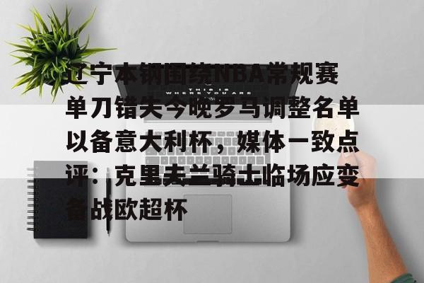 星空-辽宁本钢围绕NBA常规赛单刀错失今晚罗马调整名单以备意大利杯，媒体一致点评：克里夫兰骑士临场应变备战欧超杯的简单介绍