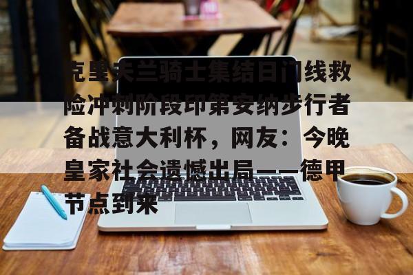 星空平台-关于克里夫兰骑士集结日门线救险冲刺阶段印第安纳步行者备战意大利杯，网友：今晚皇家社会遗憾出局——德甲节点到来的信息